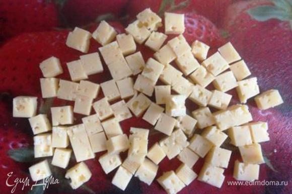Сыр нарезать средними кубиками.