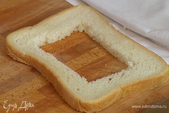 Из одного куска хлеба вырезать середину, чтобы получилось окошко.