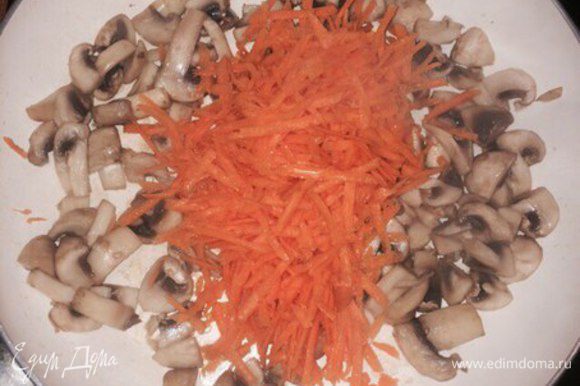 Морковь трем на крупной терке. Обжариваем вместе с шампиньонами на небольшом количестве оливкового масла 5-10 минут.